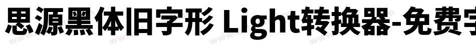 思源黑体旧字形 Light转换器字体转换